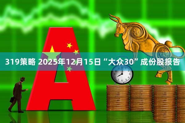 319策略 2025年12月15日“大众30”成份股报告