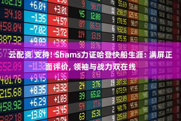 云配资 支持! Shams力证哈登快船生涯: 满屏正面评价, 领袖与战力双在线