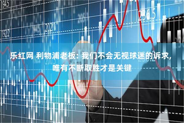 乐红网 利物浦老板: 我们不会无视球迷的诉求, 唯有不断取胜才是关键
